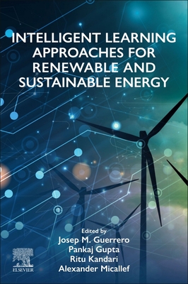 Intelligent Learning Approaches for Renewable and Sustainable Energy - Guerrero, Josep M (Editor), and Gupta, Pankaj (Editor), and Kandari, Ritu (Editor)