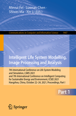 Intelligent Life System Modelling, Image Processing and Analysis: 7th International Conference on Life System Modeling and Simulation, LSMS 2021 and 7th International Conference on Intelligent Computing for Sustainable Energy and Environment, ICSEE... - Fei, Minrui (Editor), and Chen, Luonan (Editor), and Ma, Shiwei (Editor)