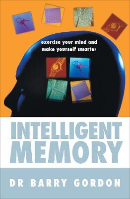 Intelligent Memory: Exercise Your Mind and Make Yourself Smarter - Gordon, Barry, and Berger, Lisa