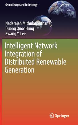 Intelligent Network Integration of Distributed Renewable Generation - Mithulananthan, Nadarajah, and Hung, Duong Quoc, and Lee, Kwang Y, Dr.