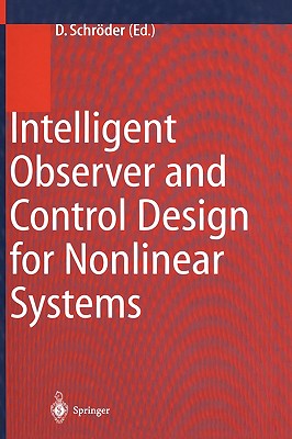 Intelligent Observer and Control Design for Nonlinear Systems - Schrder, Dierk (Editor), and Lenz, U (Contributions by), and Beuschel, M (Contributions by)