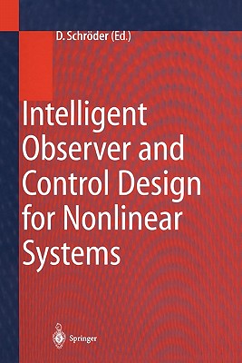 Intelligent Observer and Control Design for Nonlinear Systems - Schrder, Dierk (Editor), and Lenz, U. (Contributions by), and Beuschel, M. (Contributions by)