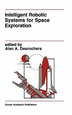 Intelligent Robotic Systems for Space Exploration - DesRochers, Alan A (Editor)