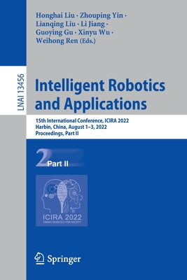 Intelligent Robotics and Applications: 15th International Conference, ICIRA 2022, Harbin, China, August 1-3, 2022, Proceedings, Part II - Liu, Honghai (Editor), and Yin, Zhouping (Editor), and Liu, Lianqing (Editor)
