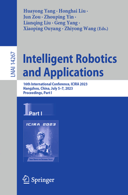 Intelligent Robotics and Applications: 16th International Conference, Icira 2023, Hangzhou, China, July 5-7, 2023, Proceedings, Part I - Yang, Huayong (Editor), and Liu, Honghai (Editor), and Zou, Jun (Editor)