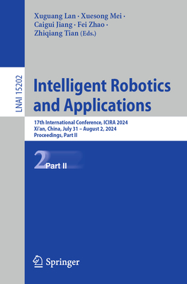 Intelligent Robotics and Applications: 17th International Conference, Icira 2024, Xi'an, China, July 31 - August 2, 2024, Proceedings, Part II - Lan, Xuguang (Editor), and Mei, Xuesong (Editor), and Jiang, Caigui (Editor)