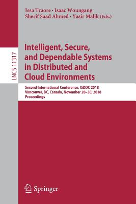 Intelligent, Secure, and Dependable Systems in Distributed and Cloud Environments: Second International Conference, Isddc 2018, Vancouver, Bc, Canada, November 28-30, 2018, Proceedings - Traore, Issa (Editor), and Woungang, Isaac (Editor), and Ahmed, Sherif Saad (Editor)