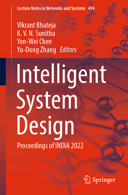 Intelligent System Design: Proceedings of INDIA 2022 - Bhateja, Vikrant (Editor), and Sunitha, K. V. N. (Editor), and Chen, Yen-Wei (Editor)