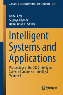 Intelligent Systems and Applications: Proceedings of the 2020 Intelligent Systems Conference (Intellisys) Volume 1 - Arai, Kohei (Editor), and Kapoor, Supriya (Editor), and Bhatia, Rahul (Editor)