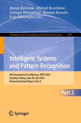 Intelligent Systems and Pattern Recognition: 4th International Conference, ISPR 2024, Istanbul, Turkey, June 26-28, 2024, Revised Selected Papers, Part II - Bennour, Akram (Editor), and Bouridane, Ahmed (Editor), and Almaadeed, Somaya (Editor)