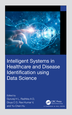 Intelligent Systems in Healthcare and Disease Identification Using Data Science - H L, Gururaj (Editor), and A D, Radhika (Editor), and C D, Divya (Editor)