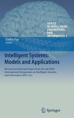 Intelligent Systems: Models and Applications: Revised and Selected Papers from the 9th IEEE International Symposium on Intelligent Systems and Informatics SISY 2011 - Pap, Endre (Editor)