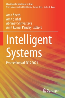 Intelligent Systems: Proceedings of SCIS 2021 - Sheth, Amit (Editor), and Sinhal, Amit (Editor), and Shrivastava, Abhinav (Editor)