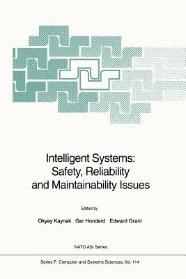 Intelligent Systems: Safety, Reliability and Maintainability Issues - Kaynak, Okyay (Editor), and Honderd, Ger (Editor), and Grant, Edward (Editor)