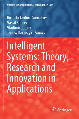 Intelligent Systems: Theory, Research and Innovation in Applications - Jardim-Goncalves, Ricardo (Editor), and Sgurev, Vassil (Editor), and Jotsov, Vladimir (Editor)
