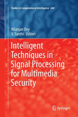 Intelligent Techniques in Signal Processing for Multimedia Security - Dey, Nilanjan (Editor), and Santhi, V (Editor)