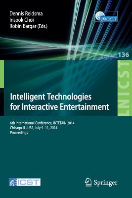 Intelligent Technologies for Interactive Entertainment: 6th International Conference, INTETAIN 2014, Chicago, IL, USA, July 9-11, 2014. Proceedings - Reidsma, Dennis (Editor)