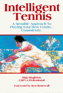 Intelligent Tennis: A Sensible Approach to Playing Your Best Tennis-- Consistently
