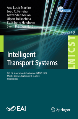 Intelligent Transport Systems: 7th EAI International Conference, INTSYS 2023, Molde, Norway, September 6-7, 2023, Proceedings - Martins, Ana Lucia (Editor), and Ferreira, Joao C. (Editor), and Kocian, Alexander (Editor)