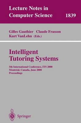 Intelligent Tutoring Systems: 5th International Conference, Its 2000, Montreal, Canada, June 19-23, 2000 Proceedings - Gauthier, Gilles (Editor), and Frasson, Claude (Editor), and VanLehn, Kurt (Editor)