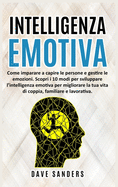 Intelligenza Emotiva: Come imparare a capire le persone e gestire le emozioni. Scopri i 10 modi per sviluppare l&#8223;intelligenza emotiva per migliorare la tua vita di coppia, familiare e lavorativa. (Emotional Intelligence Italian version)