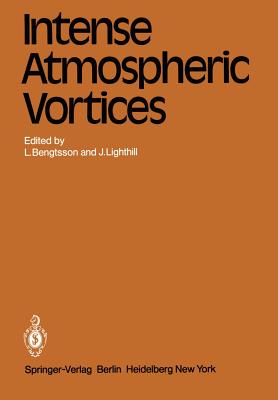 Intense Atmospheric Vortices: Proceedings of the Joint Symposium (Iutam/Iugg) Held at Reading (United Kingdom) July 14-17, 1981 - Bengtsson, L (Editor), and Lighthill, J (Editor)