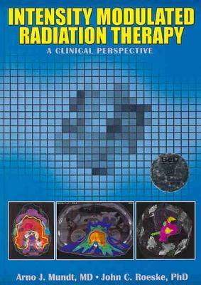 Intensity Modulated Radiation Therapy: A Clinical Perspective - Mundt, Arno J