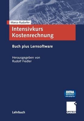 Intensivkurs Kostenrechnung: Mit Buch Plus Lernsoftware Kostenrechnung Schneller Verstehen Und Leichter Umsetzen - Rudorfer, Marco, and Fiedler, Rudolf (Editor)