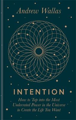 Intention: How to tap into the most underrated power in the universe - Wallas, Andrew, and Business Alchemy Limited