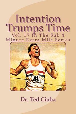 Intention Trumps Time: Vol. 17 In The Sub 4 Minute Extra Mile Series - Ciuba, Ted