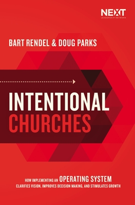 Intentional Churches: How Implementing an Operating System Clarifies Vision, Improves Decision-Making, and Stimulates Growth - Parks, Doug, and Rendel, Bart