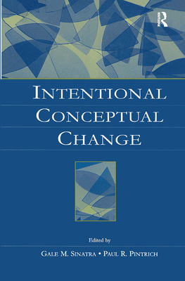 Intentional Conceptual Change - Sinatra, Gale M (Editor), and Pintrich, Paul R (Editor)