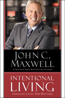 Intentional Living: Choosing a Life That Matters - Maxwell, John C, and Maxwell, John C (Read by)