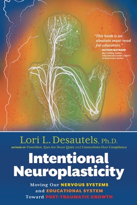 Intentional Neuroplasticity: Moving Our Nervous Systems and Educational System Toward Post-Traumatic Growth - Desautels, Lori L