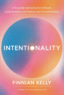 Intentionality: A Groundbreaking Guide to Breath, Consciousness and Radical Self-Transformation