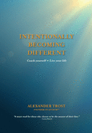 Intentionally Becoming Different: Coach yourself   Live your life