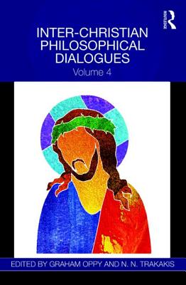 Inter-Christian Philosophical Dialogues: Volume 4 - Oppy, Graham (Editor), and Trakakis, N.N. (Editor)