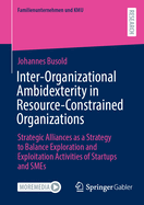 Inter-Organizational Ambidexterity in Resource-Constrained Organizations: Strategic Alliances as a Strategy to Balance Exploration and Exploitation Activities of Startups and SMEs