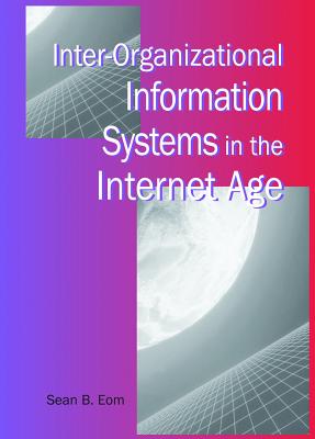 Inter-Organizational Information Systems in the Internet Age - Eom, Sean B (Editor)