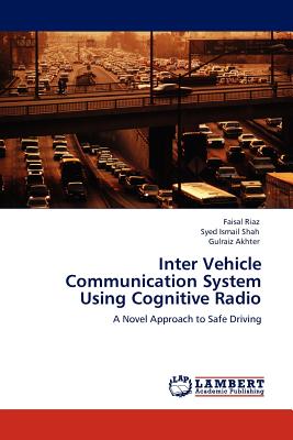 Inter Vehicle Communication System Using Cognitive Radio - Riaz, Faisal, and Shah, Syed Ismail, and Akhter, Gulraiz