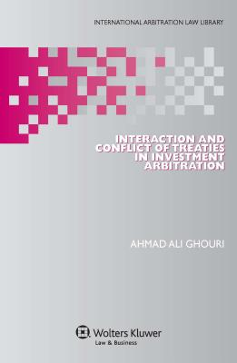 Interaction and Conflict of Treaties in Investment Arbitration - Ghouri, Ahmad Ali