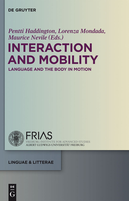 Interaction and Mobility: Language and the Body in Motion - Haddington, Pentti (Editor), and Mondada, Lorenza (Editor), and Nevile, Maurice (Editor)