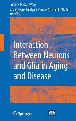 Interaction Between Neurons and Glia in Aging and Disease - Rego, Ana Cristina, and Malva, Joao (Editor), and Cunha, Rodrigo