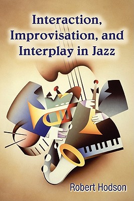 Interaction, Improvisation, and Interplay in Jazz - Hodson, Robert
