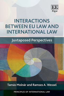 Interactions Between EU Law and International Law: Juxtaposed Perspectives - Molnr, Tams, and Wessel, Ramses A