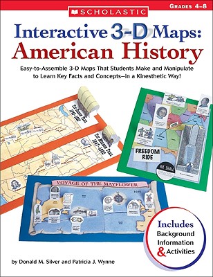 Interactive 3-D Maps: American History: Easy-To-Assemble 3-D Maps That Students Make and Manipulate to Learn Key Facts and Concepts--In a Kinesthetic Way! - Silver, Donald M, and Wynne, Patricia J, and Silver, Donald