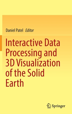 Interactive Data Processing and 3D Visualization of the Solid Earth - Patel, Daniel (Editor)