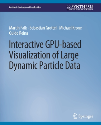 Interactive Gpu-Based Visualization of Large Dynamic Particle Data - Falk, Martin, and Grottel, Sebastian, and Krone, Michael
