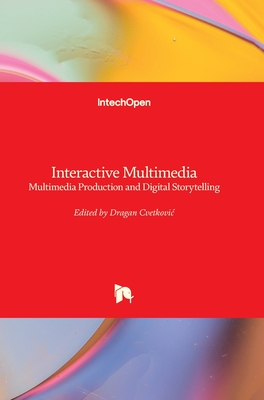 Interactive Multimedia: Multimedia Production and Digital Storytelling - Cvetkovic, Dragan (Editor)