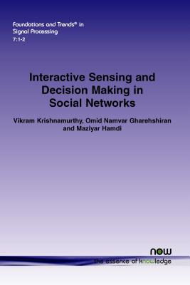 Interactive Sensing and Decision Making in Social Networks - Krishnamurthy, Vikram, and Namvar Gharehshiran, Omid, and Hamdi, Maziyar